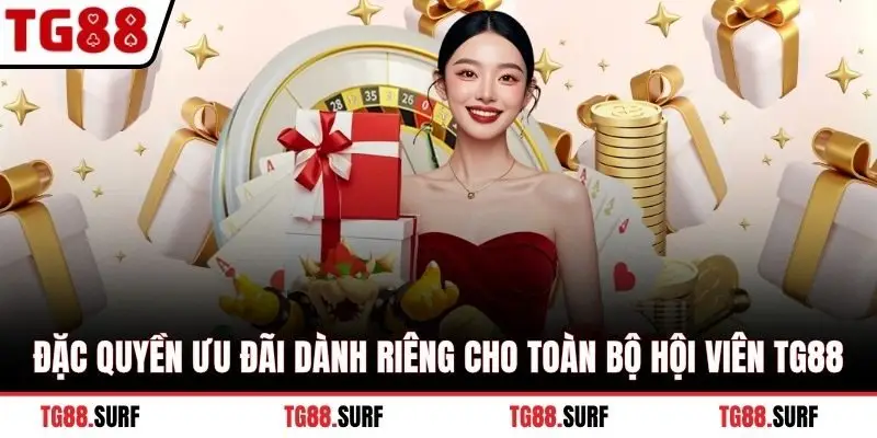 Đặc quyền ưu đãi dành riêng cho toàn bộ hội viên TG88